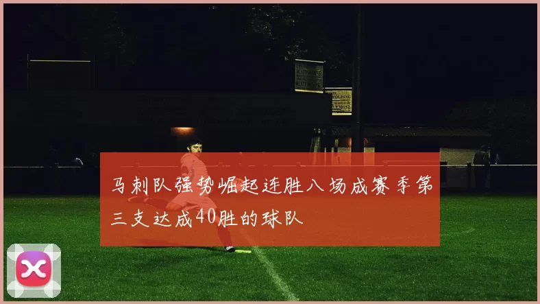 马刺队强势崛起连胜八场成赛季第三支达成40胜的球队